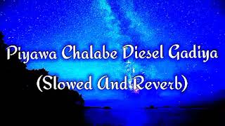 Piyawa Chalabe Diesel Gadiya Slowed And Reverb [upl. by Florrie]